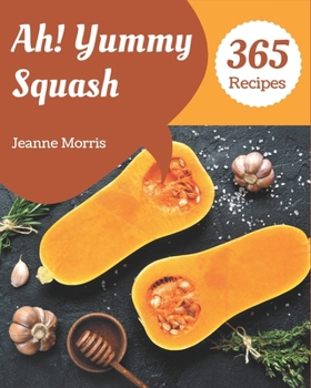 Paperback Ah! 365 Yummy Squash Recipes: A Yummy Squash Cookbook to Fall In Love With Book