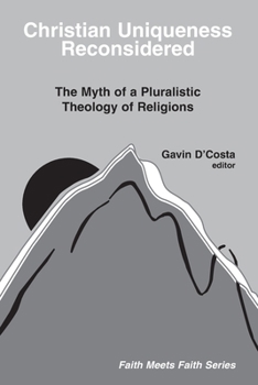 Christian Uniqueness Reconsidered: Myth of Pluralistic Theology of Religions - Book  of the Faith Meets Faith
