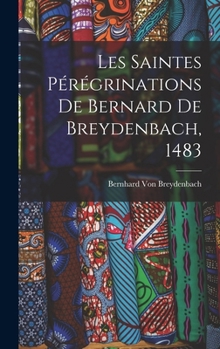 Hardcover Les Saintes Pérégrinations De Bernard De Breydenbach, 1483 [French] Book