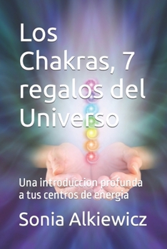 Paperback Los Chakras, 7 regalos del Universo: Una introduccion profunda a tus centros de energia [Spanish] Book
