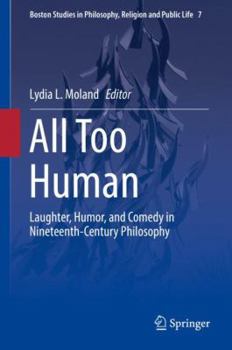 Hardcover All Too Human: Laughter, Humor, and Comedy in Nineteenth-Century Philosophy Book