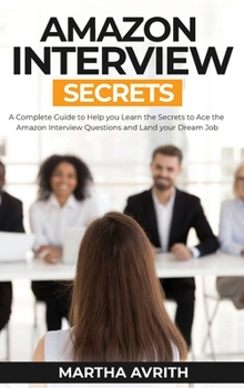 Hardcover Amazon Interview Secrets: A Complete Guide To Help You To Learn The Secrets To Ace The Amazon Interview Questions And Land Your Dream Job Book