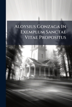 Paperback Aloysius Gonzaga In Exemplum Sanctae Vitae Propositus Book