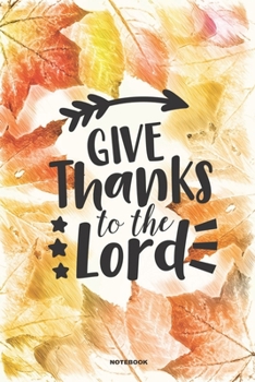 GIVE THANKS TO THE LORD Notebook: A 6x9 College Ruled Lined Christian Art Journal for women Fall Autumn Leaves Design