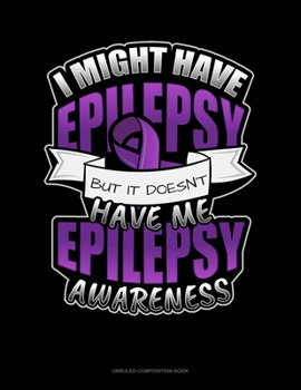 Paperback I Might Have Epilepsy But It Doesn't Have Me Epilepsy Awareness: Unruled Composition Book