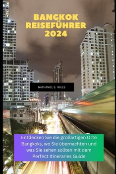 Paperback Bangkok Reiseführer 2024: Entdecken Sie die großartigen Orte Bangkoks, wo Sie übernachten und was Sie sehen sollten mit dem Perfect Itineraries Guide [German] Book