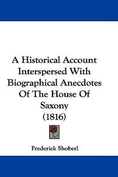 Paperback A Historical Account Interspersed With Biographical Anecdotes Of The House Of Saxony (1816) Book