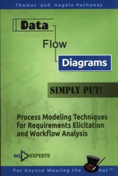 Paperback Data Flow Diagrams - Simply Put!: Process Modeling Techniques for Requirements Elicitation and Workflow Analysis Book