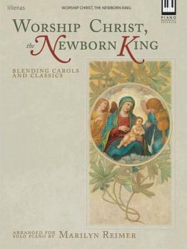 Worship Christ, The Newborn King: Blending Carols and Classics