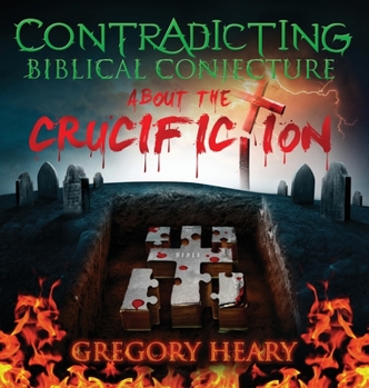 Hardcover Contradicting Biblical Conjecture about the Crucifiction Book