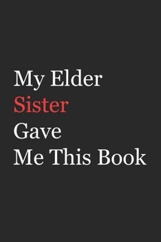 My Elder Sister Gave Me This Book: Funny Gift from Elder Sister To Brother, Sister, Sibling and Family | 110 pages ; 6"x9" .(Family Funny Gift)