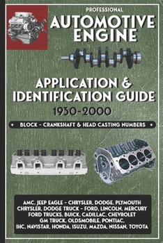 Professional Automotive Engine Application & Identification Guide - Block, Crankshaft & Head Casting Numbers.: AMC Jeep Eagle Chrysler Dodge Plymouth Ford Lincoln Mercury Buick Cadillac Chevrolet Olds