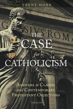 Paperback The Case for Catholicism: Answers to Classic and Contemporary Protestant Objections Book