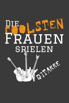 Die coolsten Frauen spielen Gitarre: Linierter DinA 5 Jahres-Kalender 2020 für Musikerinnen und Musiker Terminplaner Musik Kalender (German Edition)