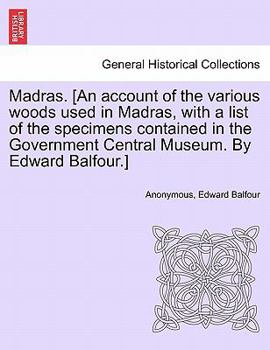 Paperback Madras. [an Account of the Various Woods Used in Madras, with a List of the Specimens Contained in the Government Central Museum. by Edward Balfour.] Book