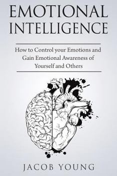 Paperback Emotional Intelligence: How to Control your Emotions and Gain Emotional Awareness of Yourself and Others Book
