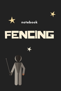 Fencing Notebook: Fencing Notebook, Lined Journal to Write in, Track log for Fencing Lovers, Notebook for Scores, Dates and Notes, Training Journal, Gift Idea for Fencer