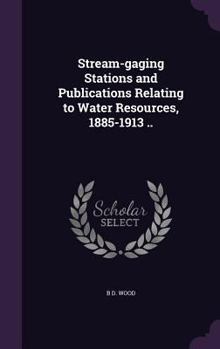 Hardcover Stream-Gaging Stations and Publications Relating to Water Resources, 1885-1913 .. Book