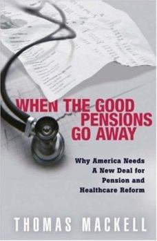Hardcover When the Good Pensions Go Away: Why Americans Needs a New Deal for Pension and Health Care Reform Book