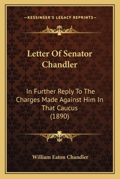 Paperback Letter Of Senator Chandler: In Further Reply To The Charges Made Against Him In That Caucus (1890) Book