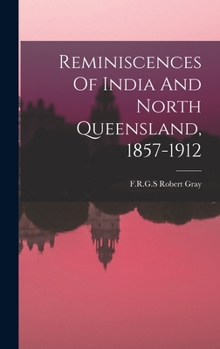 Hardcover Reminiscences Of India And North Queensland, 1857-1912 Book