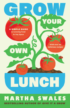 Grow Your Own Lunch: A Simple Guide to Growing Delicious Food in Any Space