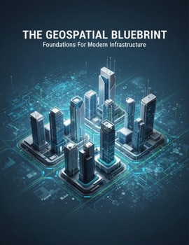 Paperback The Geospatial Blueprint: Foundations For Modern Infrastructure Book