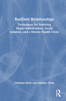 Hardcover Resilient Relationships: Techniques for Surviving Hyper-individualism, Social Isolation, and a Mental Health Crisis Book