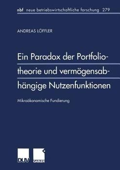 Ein Paradox Der Portfoliotheorie Und Vermogensabhangige Nutzenfunktionen: Mikrookonomische Fundierung
