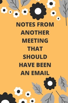 NOTES FROM ANOTHER MEETING THAT SHOULD HAVE BEEN AN EMAIL: Lined notebook 120 pages glossy cover different colors with different designs .lined journal