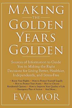 Paperback Making the Golden Years Golden: Resources and Sources of Information to Guide You in Making the Right Decisions for Living Better, Healthier, Independ Book