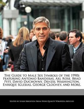 Paperback The Guide to Male Sex Symbols of the 1990s Featuring Antonio Banderas, Axl Rose, Brad Pitt, David Duchovny, Denzel Washington, Enrique Iglesias, Georg Book