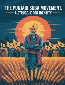 The Punjabi Suba Movement a Struggle for Identity: The Fight for Language, Culture, and Political Recognition in Post-Colonial India