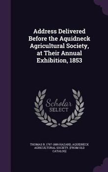 Hardcover Address Delivered Before the Aquidneck Agricultural Society, at Their Annual Exhibition, 1853 Book