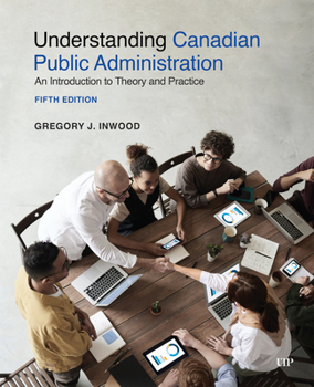 Paperback Understanding Canadian Public Administration: An Introduction to Theory and Practice, Fifth Edition Book