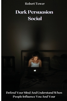 Paperback Dark Persuasion Social: Defend Your Mind And Understand When People Influence You And Your Book