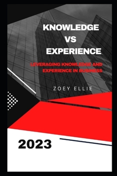 Paperback Knowledge Vs Experience: Leveraging Knowledge and Experience in Business Book