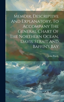 Hardcover Memoir, Descriptive And Explanatory, To Accompany The General Chart Of The Northern Ocean, Davis' Strait And Baffin's Bay Book