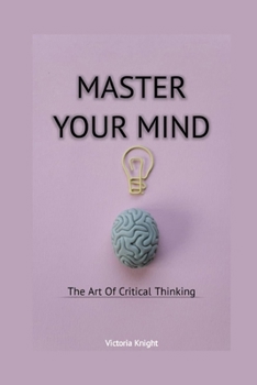 Paperback Master Your Mind: The Art of Critical Thinking Book