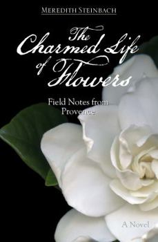 Paperback The Charmed Life of Flowers: Field Notes from Provence Book