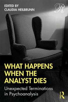 Paperback What Happens When the Analyst Dies: Unexpected Terminations in Psychoanalysis Book