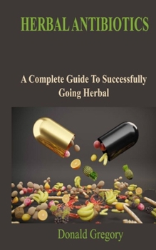 Paperback Herbal Antibiotics: A Complete Guide To Successfully Going Herbal Book