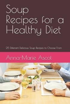 Paperback Soup Recipes for a Healthy Diet: 25 Different Delicious Soup Recipes to Choose From Book
