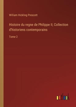 Paperback Histoire du regne de Philippe II; Collection d'historiens contemporains: Tome 2 [French] Book