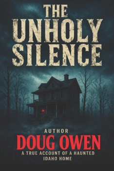 Paperback The Unholy Silence: A true Account of a Haunted Idaho Home Book