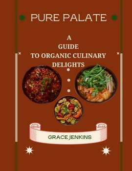 Paperback Pure Palate: A Guide to Organic Culinary Delights: Organic Mastery Elevate Your Palate with Every Page Book