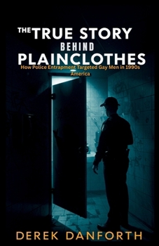 Paperback The true story behind Plainclothes: How Police Entrapment Targeted Gay Men in 1990s America Book
