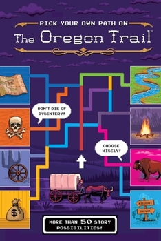 Hardcover The Oregon Trail: Pick Your Own Path on the Oregon Trail: A Tabbed Expedition with More Than 50 Story Possibilities Book