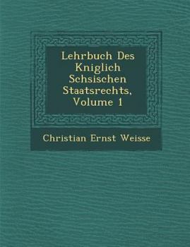 Lehrbuch Des K Niglich S Chsischen Staatsrechts, Volume 1