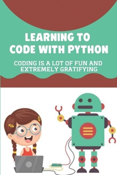 Paperback Learning To Code With Python: Coding Is A Lot Of Fun And Extremely Gratifying: Coding Book